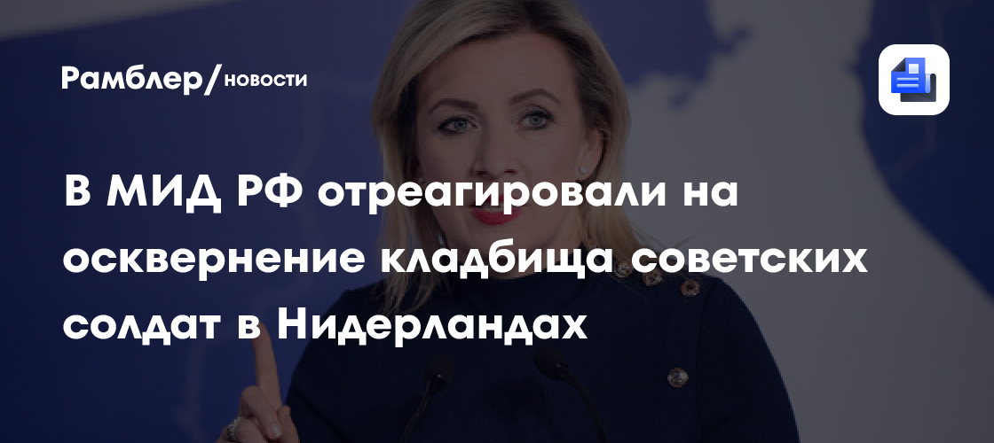 В МИД РФ отреагировали на осквернение кладбища советских солдат в Нидерландах