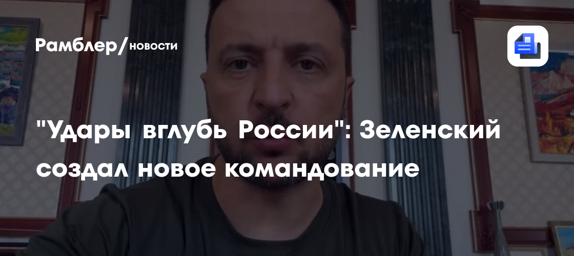 "Удары вглубь России": Зеленский создал новое командование