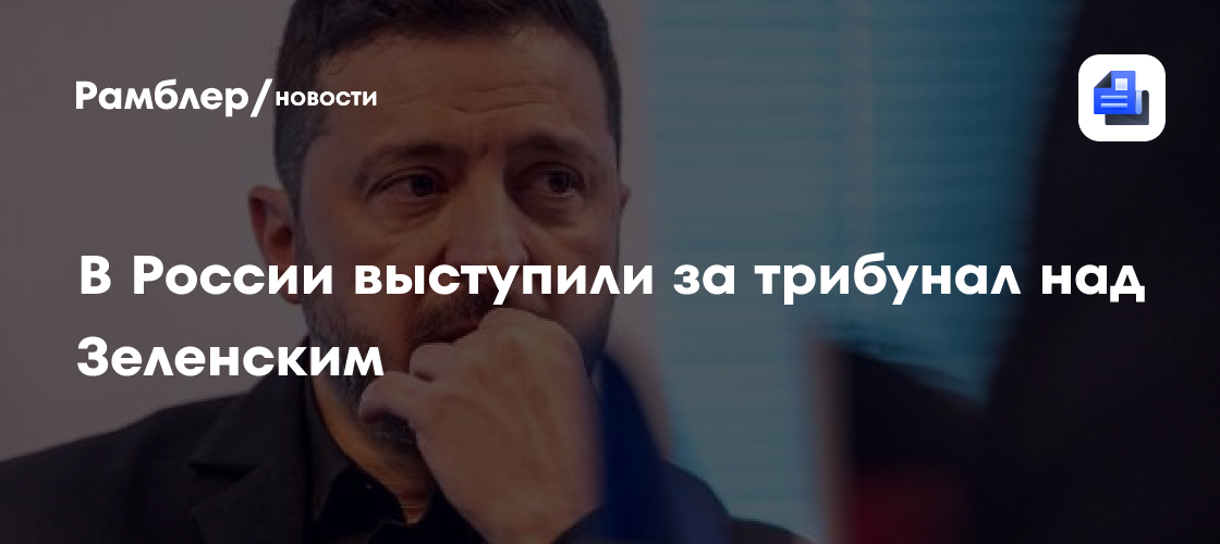 В России выступили за трибунал над Зеленским