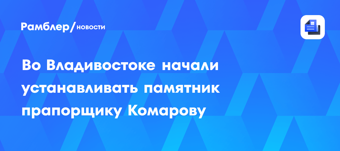 Во Владивостоке начали устанавливать памятник прапорщику Комарову