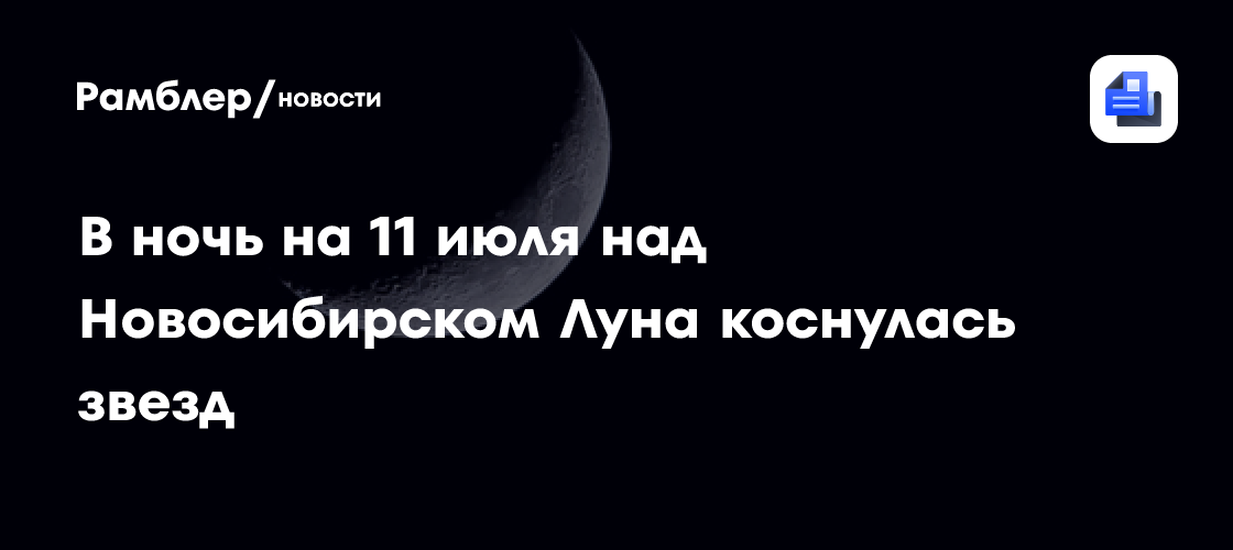 В ночь на 11 июля над Новосибирском Луна коснулась звезд