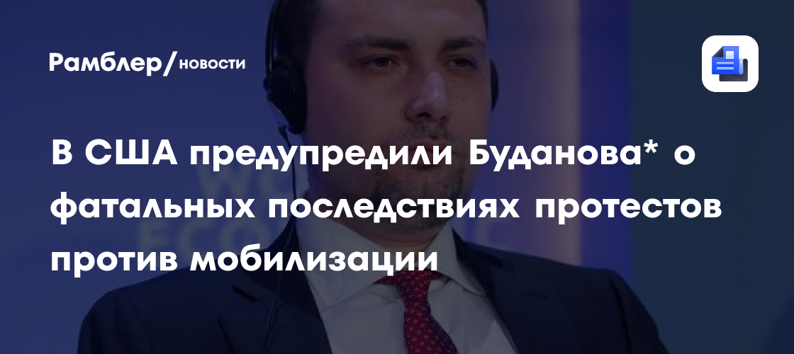 В США предупредили Буданова о фатальных последствиях протестов против мобилизации