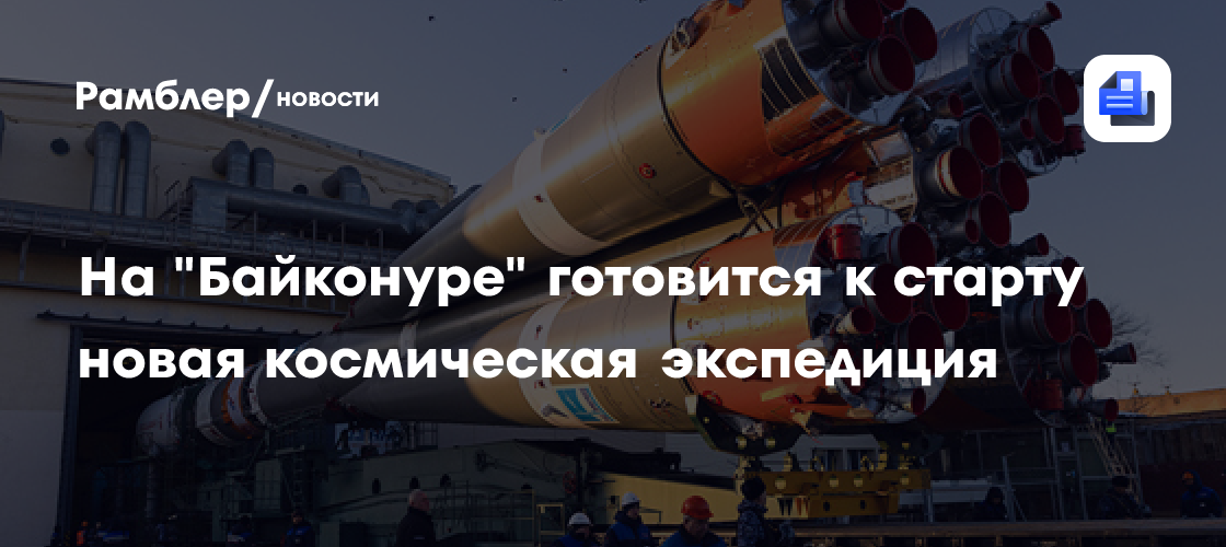 На "Байконуре" готовится к старту новая космическая экспедиция