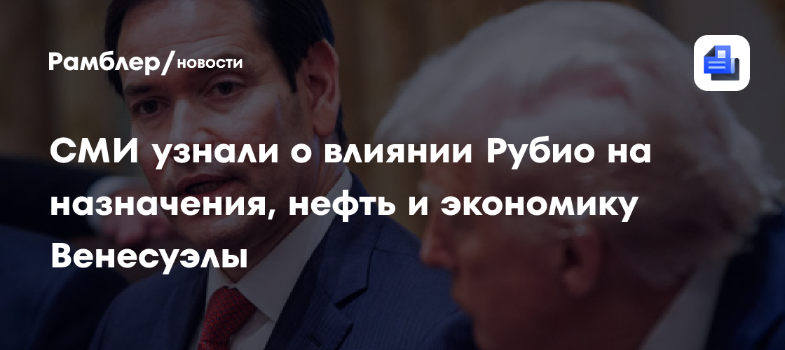 NYT узнала о влиянии Рубио на назначения, нефть и экономику Венесуэлы