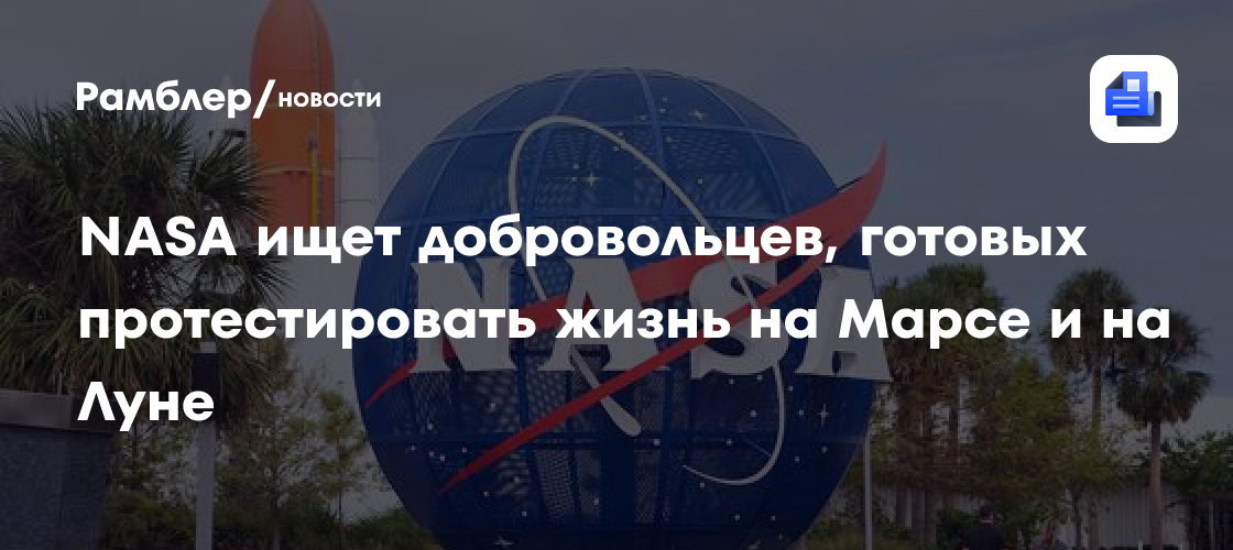 NASA ищет добровольцев, готовых протестировать жизнь на Марсе и на Луне