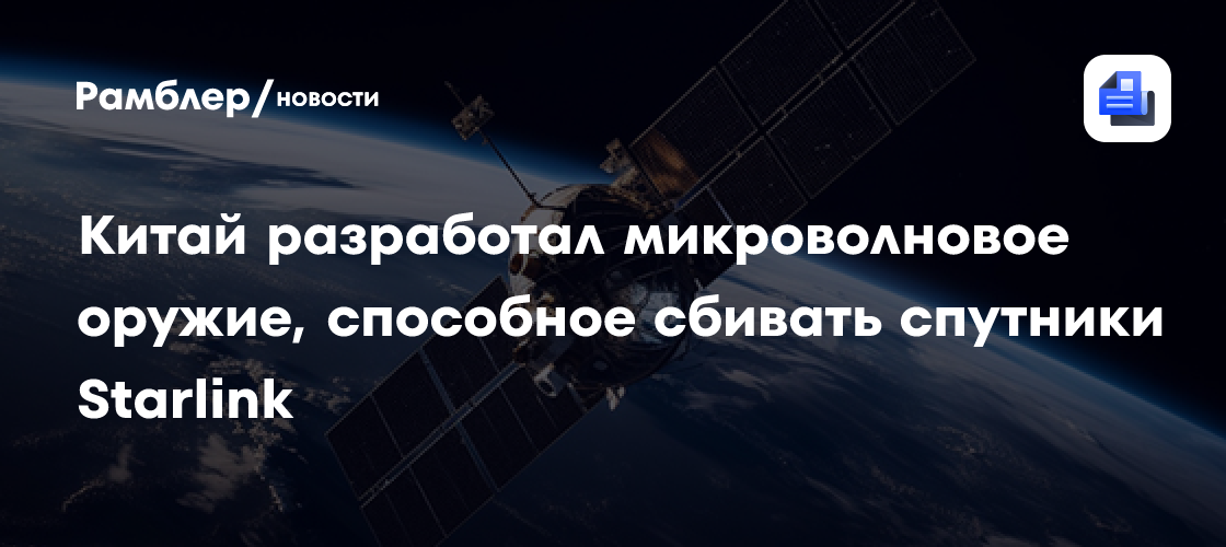 Китай разработал микроволновое оружие, способное сбивать спутники Starlink