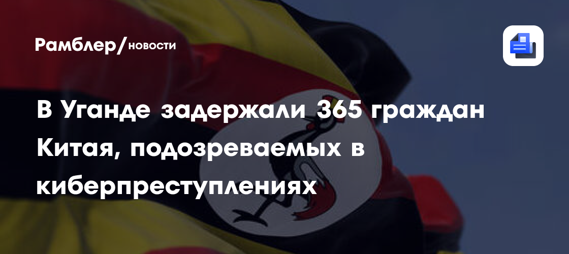 В Уганде задержали 365 граждан Китая, подозреваемых в киберпреступлениях