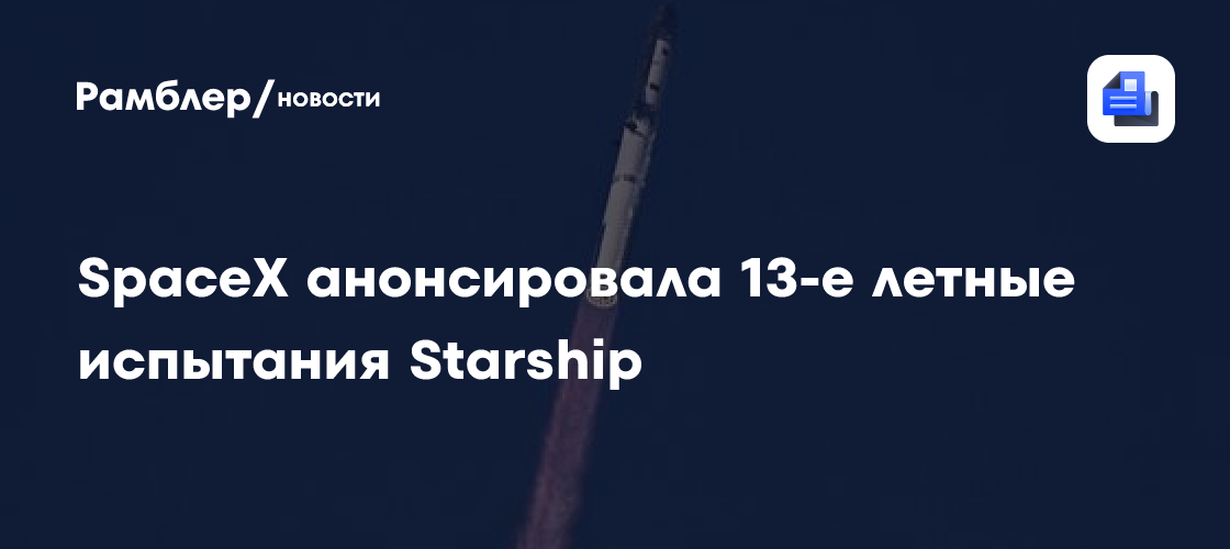 SpaceX анонсировала 13-е летные испытания Starship