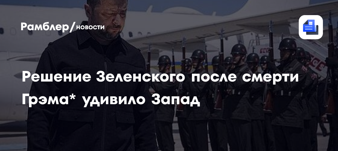 Решение Зеленского после смерти Грэма удивило Запада