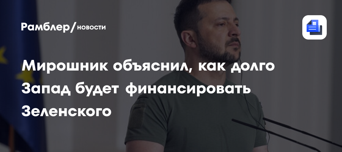 Мирошник объяснил, как долго Запад будет финансировать Зеленского