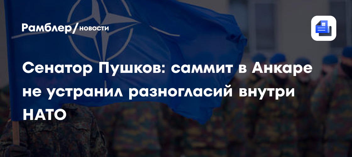 Сенатор Пушков: саммит в Анкаре не устранил разногласий внутри НАТО