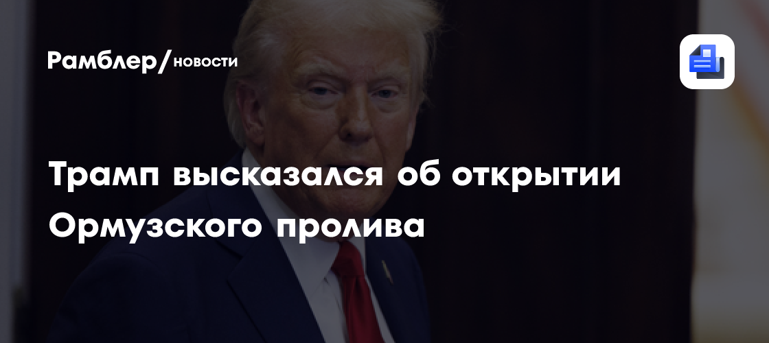 Трамп высказался об открытии Ормузского пролива