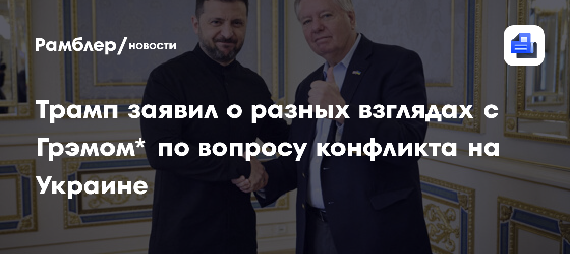 Трамп: Грэм* хотел продолжения конфликта на Украине
