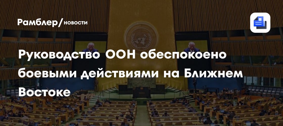Руководство ООН обеспокоено боевыми действиями на Ближнем Востоке