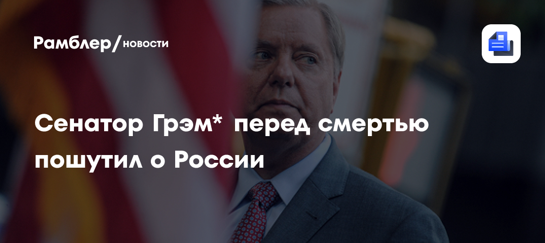 Сенатор Грэма перед смертью заявил, что не может уйти из жизни, пока не введет санкции против РФ