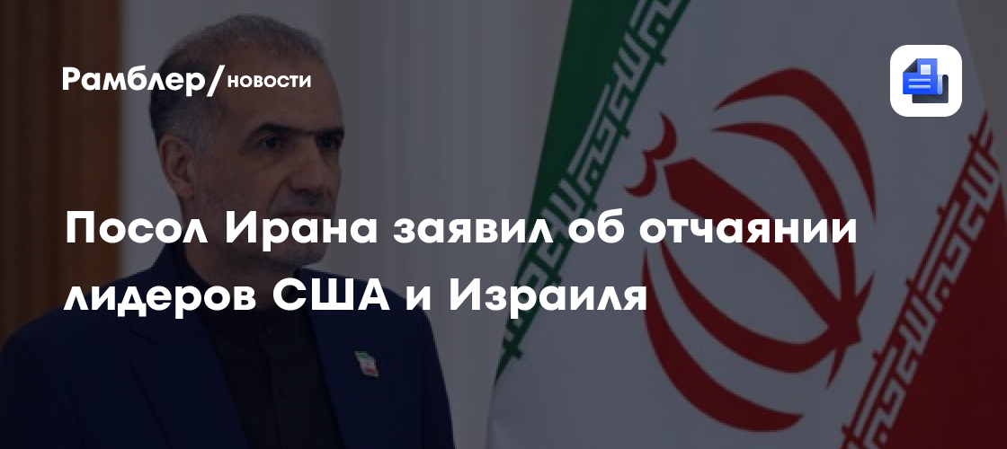 Посол Ирана Джалали заявил об отчаянии лидеров США и Израиля