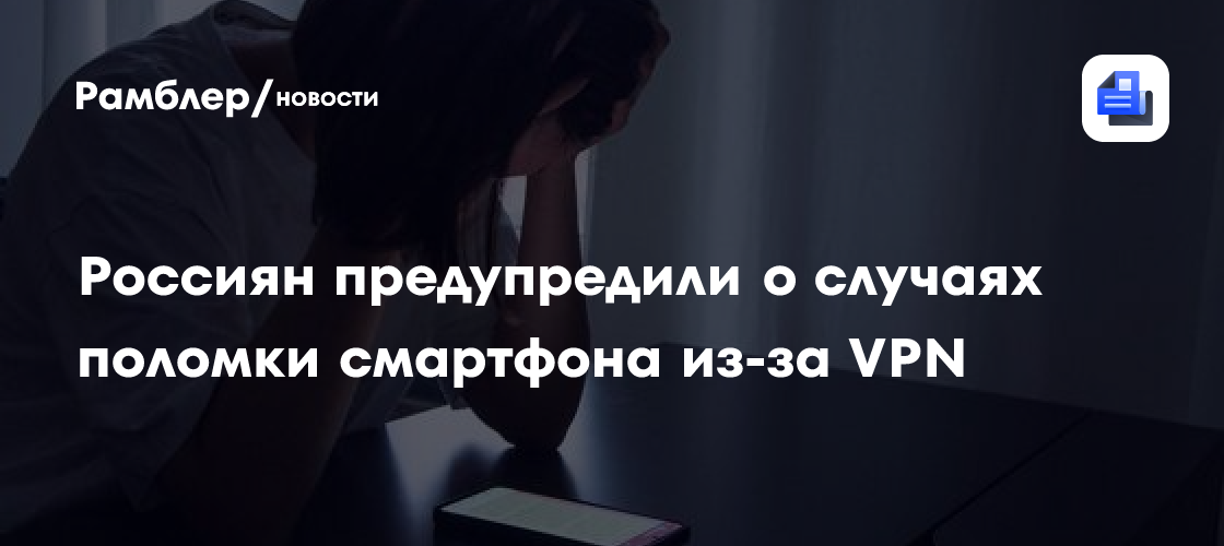 Россиян предупредили о случаях поломки смартфона из-за VPN