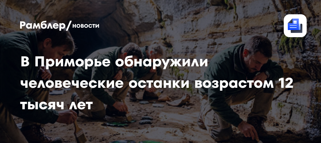 В Приморье обнаружили древние человеческие останки возрастом 12 тысячелетий