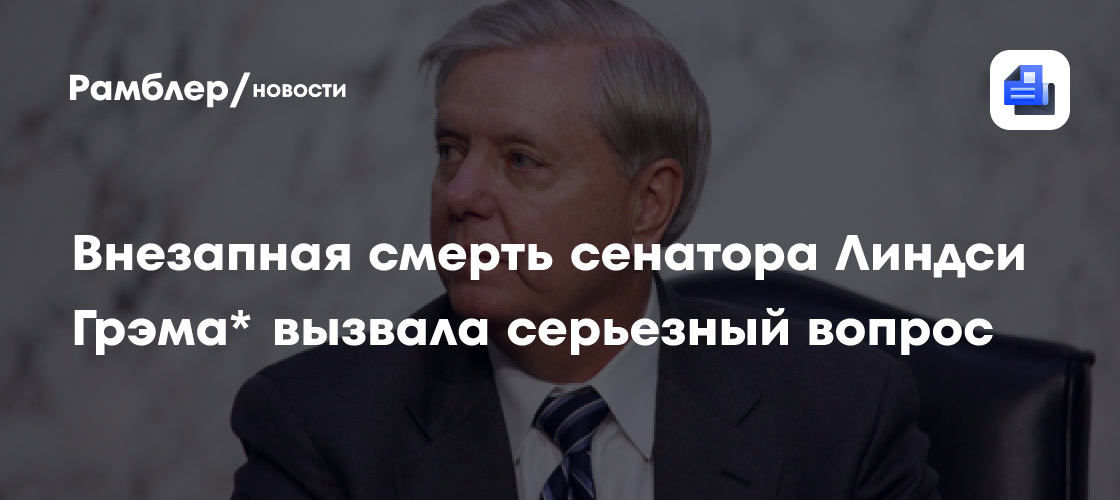 Внезапная смерть сенатора Линдси Грэма* вызвала серьезный вопрос