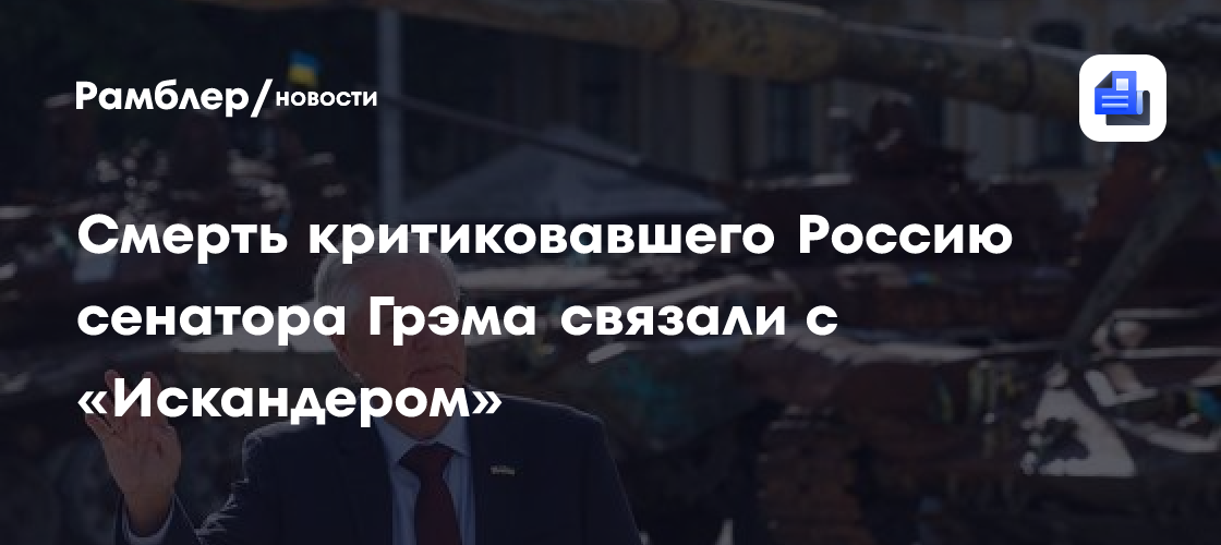 Смерть критиковавшего Россию сенатора Грэма связали с «Искандером»