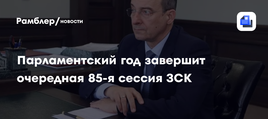 Парламентский год завершит очередная 85-я сессия ЗСК