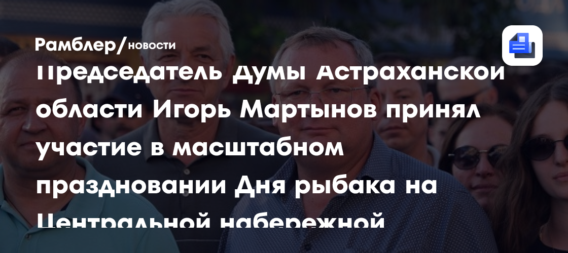 Председатель Думы Астраханской области Игорь Мартынов принял участие в масштабном праздновании Дня рыбака на Центральной набережной