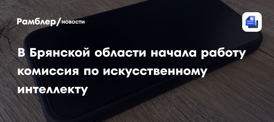 В Брянской области начала работу комиссия по искусственному интеллекту