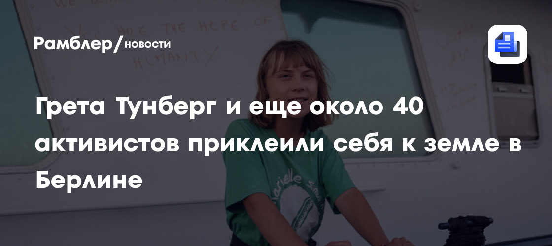 Грета Тунберг приклеила себя к земле у бюро Rheinmetall в Берлине