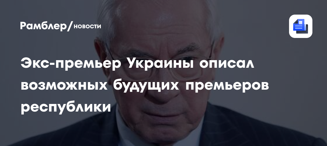 Экс-премьер Украины описал возможных будущих премьеров республики