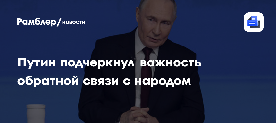 Президент Путин подчеркнул важность обратной связи с народом