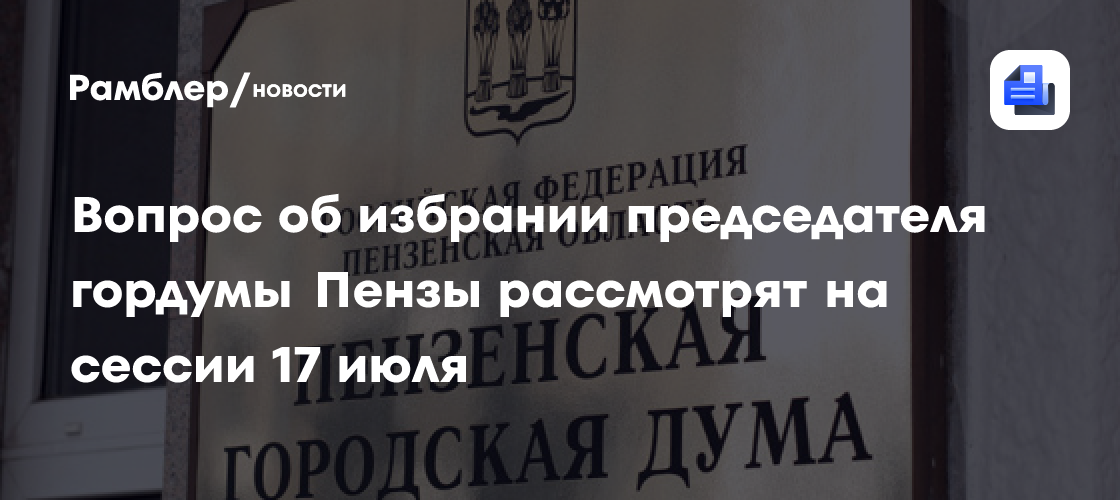 Вопрос об избрании председателя гордумы Пензы рассмотрят на сессии 17 июля