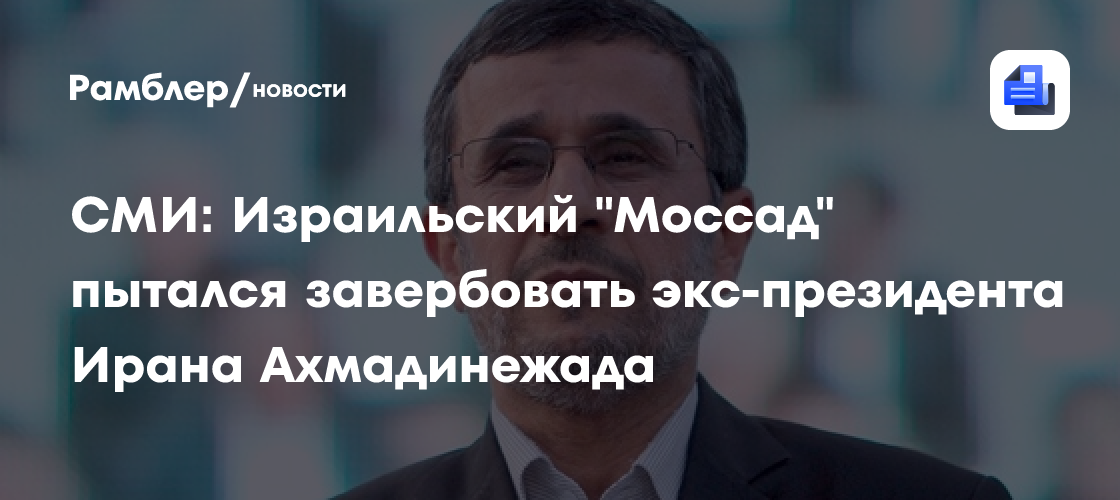 СМИ: Израильский "Моссад" пытался завербовать экс-президента Ирана Ахмадинежада