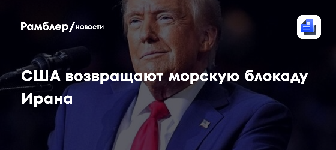 США возвращают морскую блокаду Ирана