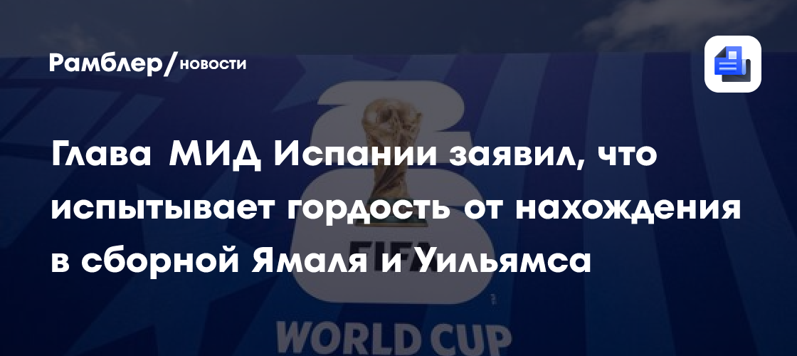 Глава МИД Испании Альбарес: «Ямаль и Уильямс – такие же испанцы, как и все остальные. Горжусь, что они защищают цвета нашей сборной»