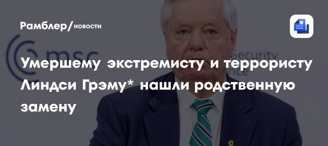 Умершему экстремисту и террористу Линдси Грэму нашли родственную замену