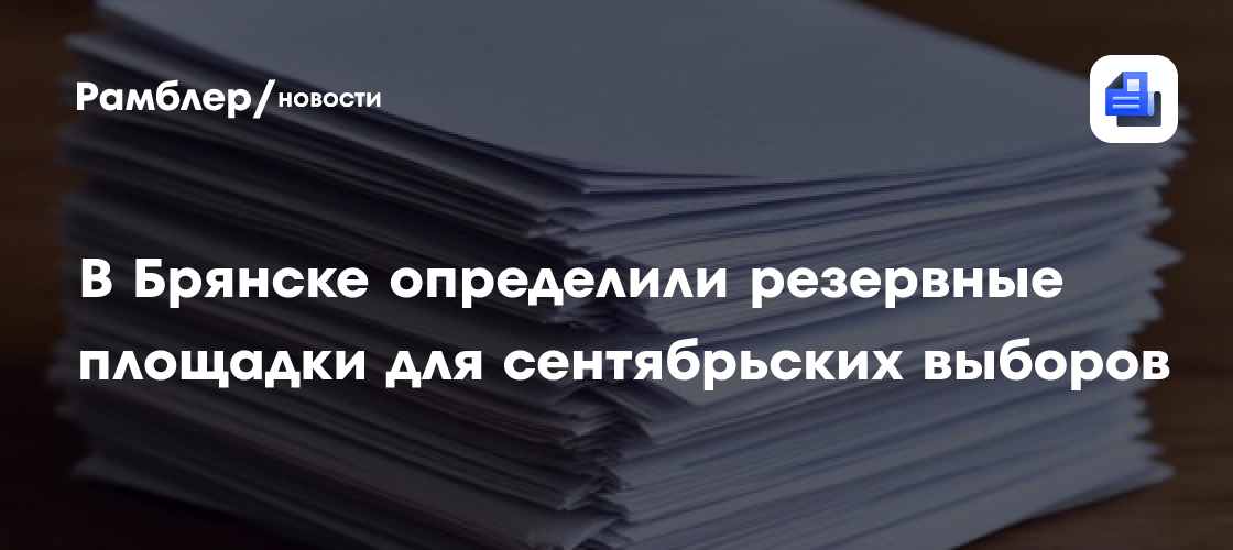 В Брянске определили резервные площадки для сентябрьских выборов