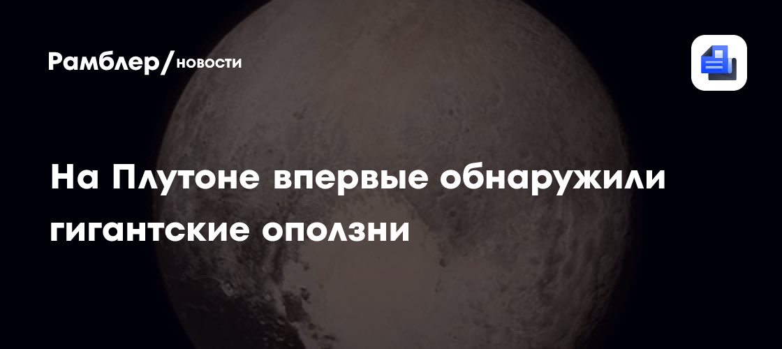 На Плутоне впервые обнаружили гигантские оползни