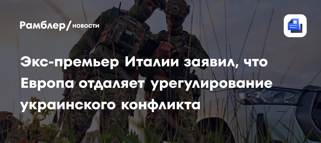 Экс-премьер Италии заявил, что Европа отдаляет урегулирование украинского конфликта