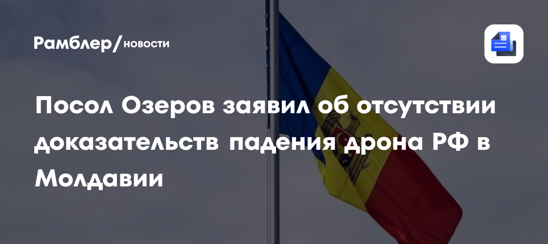 Посол Озеров заявил об отсутствии доказательств падения дрона РФ в Молдавии