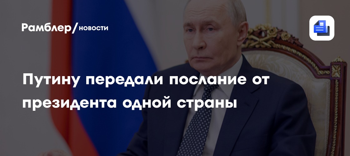 Путину передали послание от президента одной страны