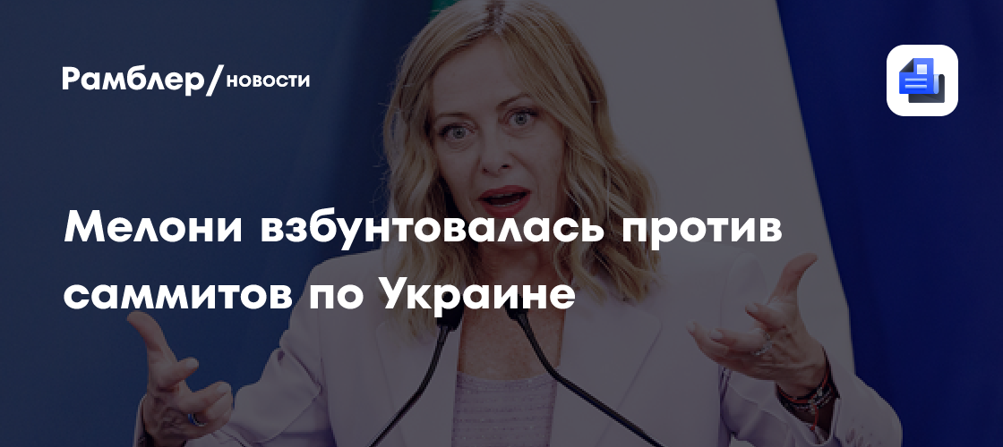 Мелони взбунтовалась против саммитов по Украине