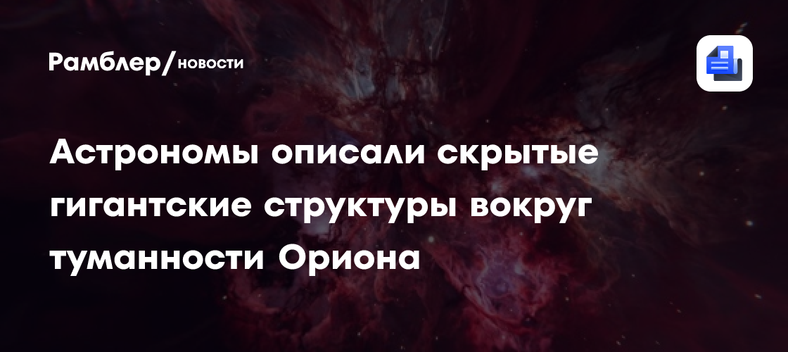 Астрономы описали скрытые гигантские структуры вокруг туманности Ориона