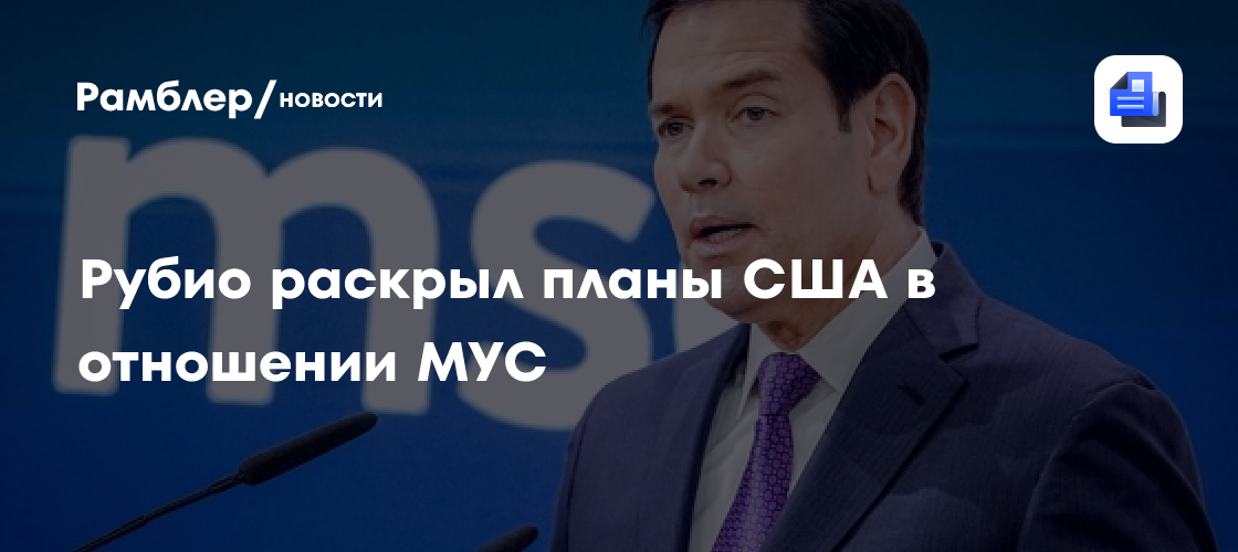 Рубио раскрыл планы США в отношении МУС