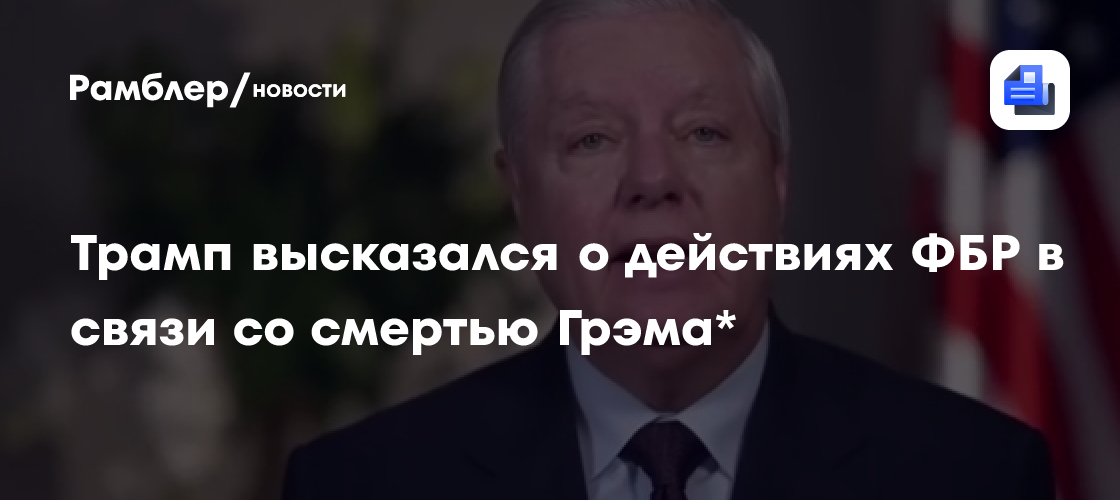 Трамп призвал не искать внешний след в гибели Грэма*