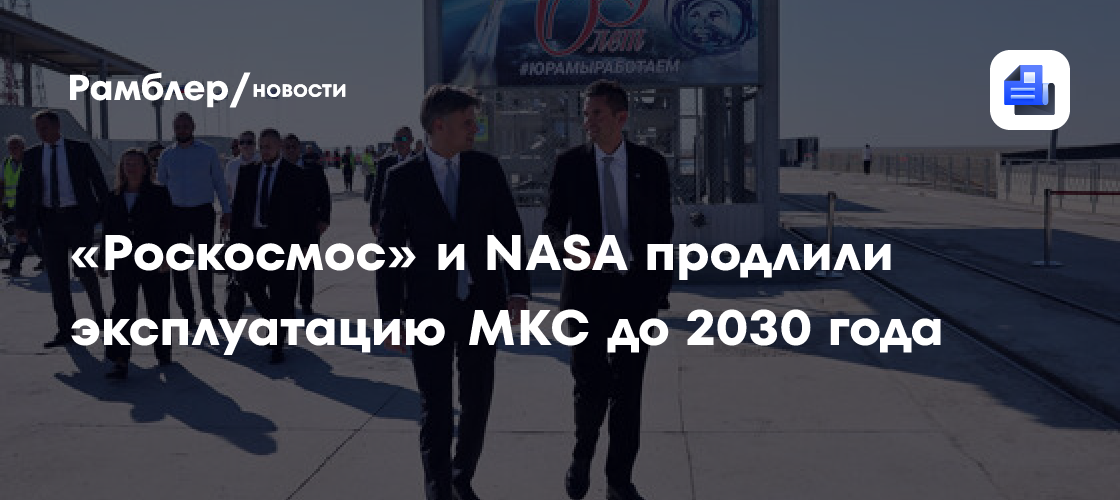 «Роскосмос» и NASA продлили эксплуатацию МКС до 2030 года