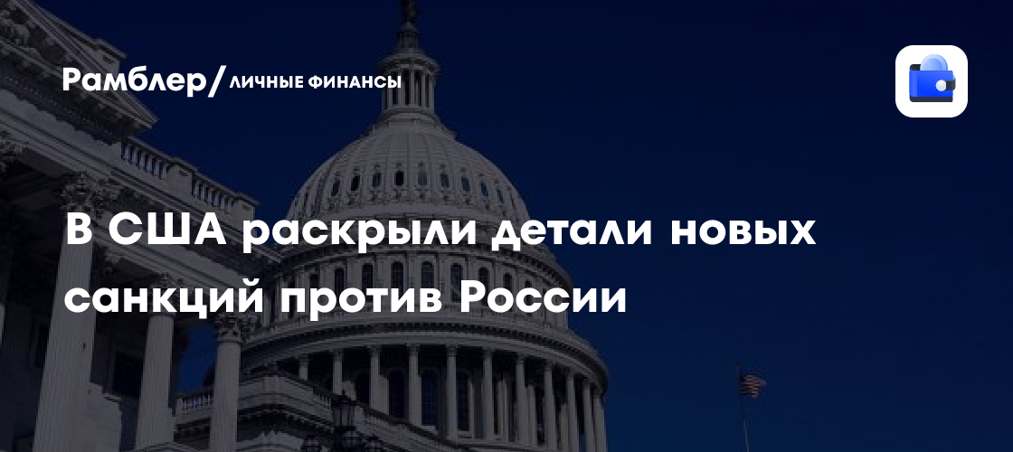 В США раскрыли детали новых санкций против России