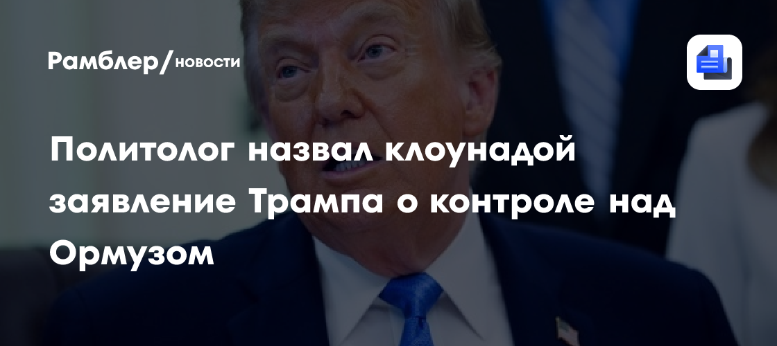 Политолог назвал клоунадой заявление Трампа о контроле над Ормузом