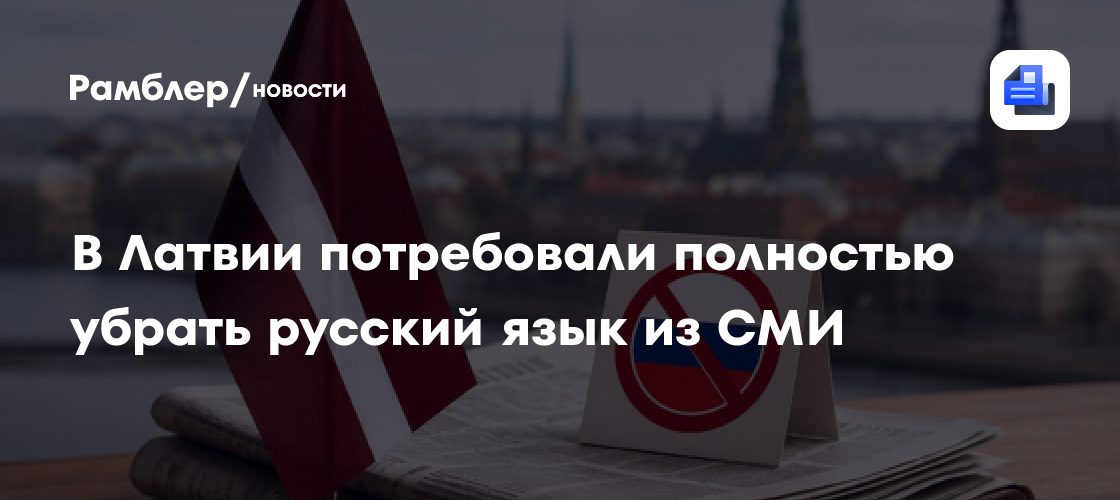 В Латвии потребовали полностью убрать русский язык из СМИ