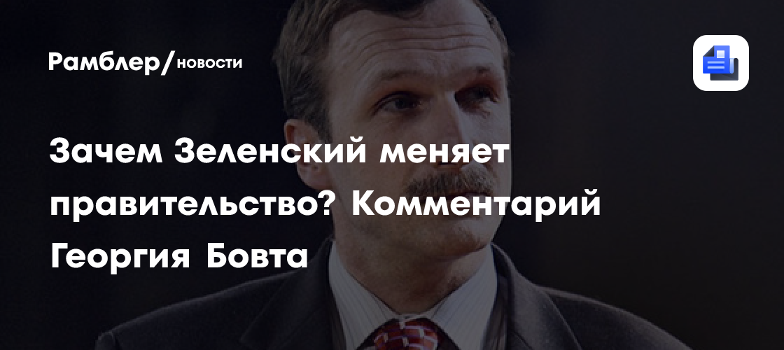 Зачем Зеленский меняет правительство? Комментарий Георгия Бовта