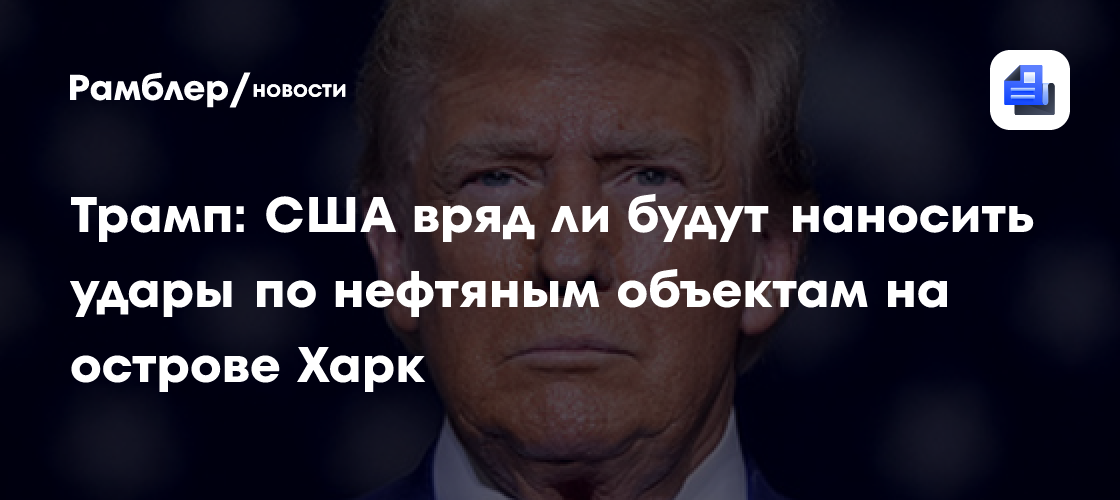 Трамп объяснил, почему США пока не атакуют нефть Ирана